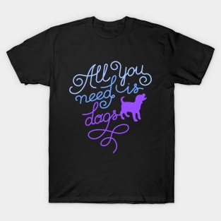 All you need is dogs T-Shirt